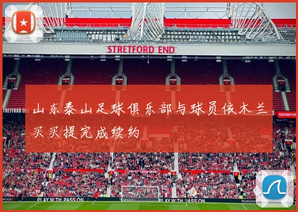 山东泰山足球俱乐部与球员依木兰买买提完成续约