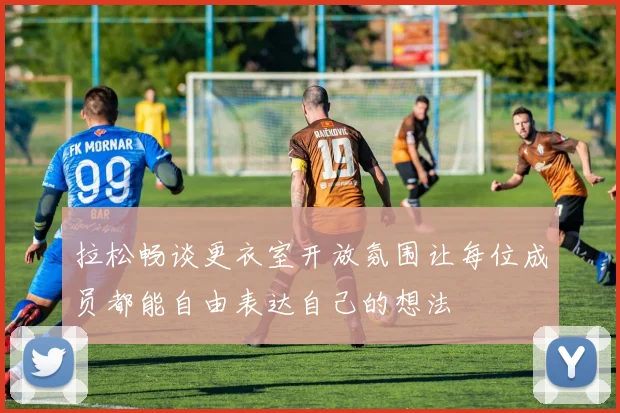 拉松畅谈更衣室开放氛围让每位成员都能自由表达自己的想法